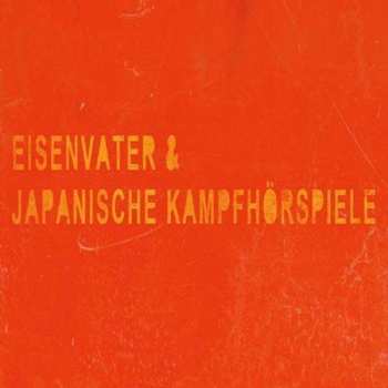 Album Japanische Kampfhörspiele: Eisenvater & Japanische Kampfhörspiele