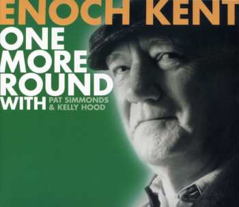 Album Enoch Kent: One More Round With Pat Simmonds & Kelly Hood