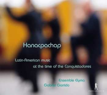 Album Ensemble Elyma: Hanacpachap: Latin-American Music At The Time Of The Conquistadores