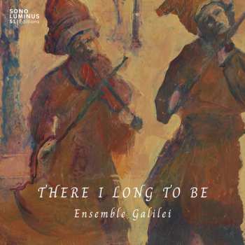 2CD Ensemble Galilei: There I Long To Be
