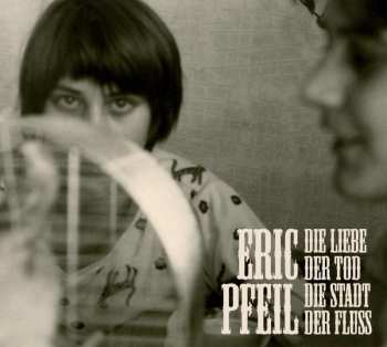 CD Eric Pfeil: Die Liebe, Der Tod, Die Stadt, Der Fluss DIGI