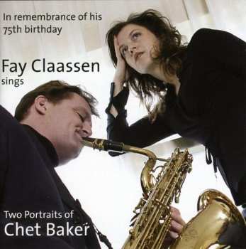 Album Fay Claassen: Fay Claassen Sings Two Portraits Of Chet Baker (In Remembrance Of His 75th Birthday)