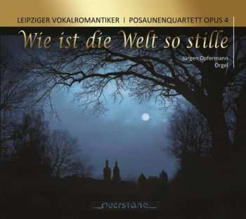 CD Felix Mendelssohn-Bartholdy: Leipziger Vokalromantiker  & Posaunenquartett Opus 4 - Wie Ist Die Welt So Stille