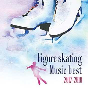 CD Figureskating Music Best 2017-2018 / Various: Figureskating Music Best 2017-2018 / Various