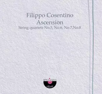 Filippo Cosentino: Ascension - String Quartets No.5, No. 6, No. 7, No. 8