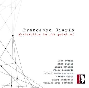 Album Francesco Ciurlo: Abstraction To The Point Of Für Oboe & Ensemble