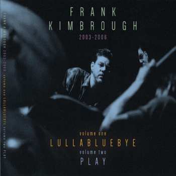 4LP Frank Kimbrough: 2003-2006 - Volume One: Lullabluebye / Volume Two: Play