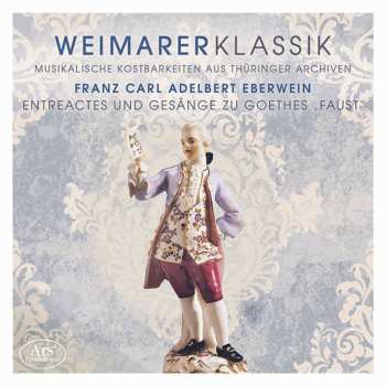 CD Franz Carl Adelbert Eberwein: Entreactes Und Gesänge Zu Goethes 'Faust' – Weimarer Klassik