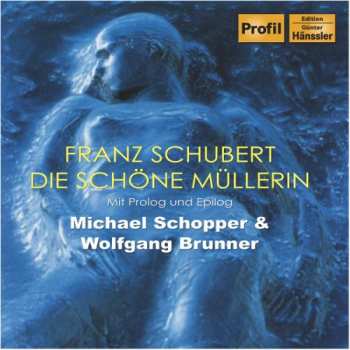 CD Franz Schubert: Die Schöne Müllerin (Mit Prolog Und Epilog)