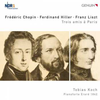 CD Frédéric Chopin: Tobias Koch - Trois Amis A Paris: Chopin, Hiller Und Liszt