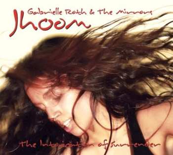 CD Gabrielle Roth & The Mirrors: Jhoom (The Intoxication Of Surrender)