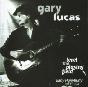 Album Gary Lucas: Level The Playing Field - Early Hurly Burly 1988-1994