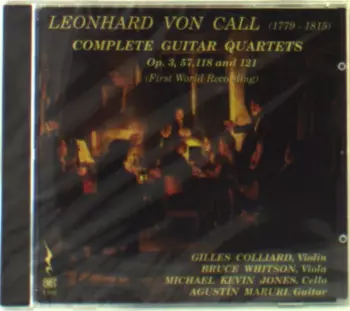 Leonhard Von Call (1779-1815): Complete Guitar Quartets Op. 3, 57, 118 And 121 (First World Recording)