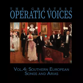 Greatest Operatic Voices: Vol. 4: Southern European Songs & Arias