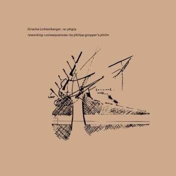 Album Grischa Lichtenberger: Re: Phgrp (Reworking »Consequences« By Philipp Gropper's Philm)