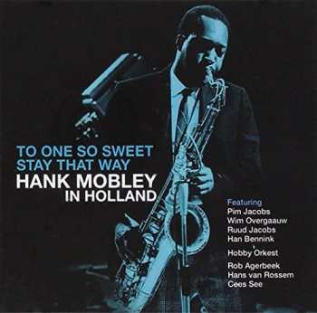 CD Hank Mobley: To One So Sweet Stay That Way - Hank Mobley in Holland