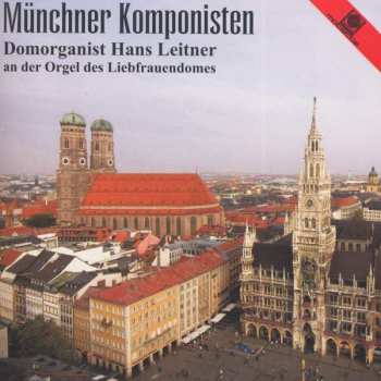 CD Hans Leitner: Münchner Komponisten (Domorganist Hans Leitner An Der Orgel Des Liebfrauendoms)