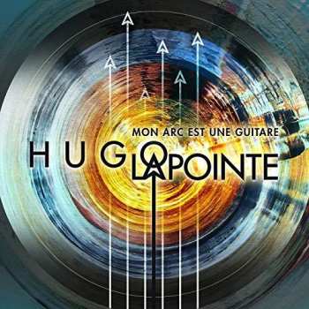 Album Hugo Lapointe: Mon Arc Est Une Guitare