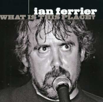 CD Ian Ferrier: What Is This Place?