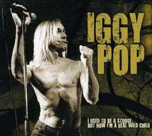 CD Iggy Pop: I Used To Be A Stooge, But Now I'm A Real Wild Child DIGI