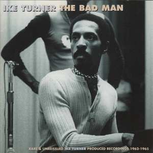 CD Ike Turner: The Bad Man: Rare & Unreissued Ike Turner Produced Recordings 1962-1965
