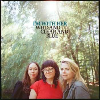 CD I'm With Her: Wild And Clear And Blue