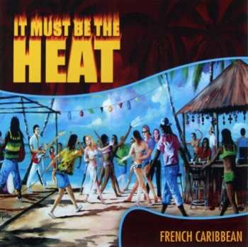 Album It Must Be The Heat: French Caribbean / Various: It Must Be The Heat: French Caribbean