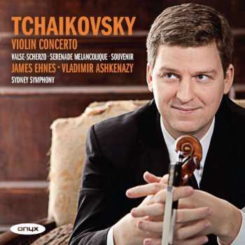 CD James Ehnes: Tchaikovsky: Violin Concerto, Valse-Scherzo, Serenade Melancolique