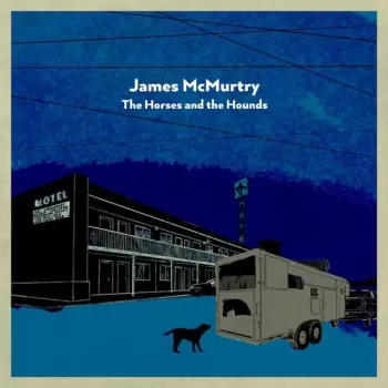 James McMurtry: The Horses And The Hounds
