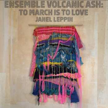 LP Janel Leppin: Ensemble Volcanic Ash: To March Is To Love