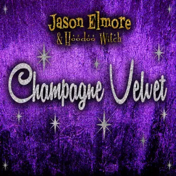 Jason Elmore & Hoodoo Witch: Champagne Velvet