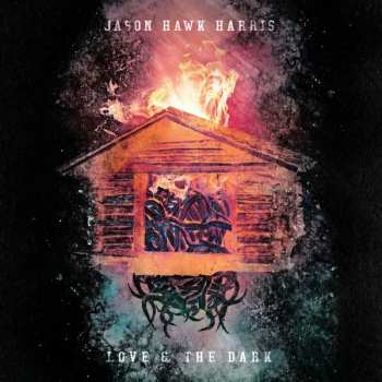 LP Jason Hawk Harris: Love & The Dark