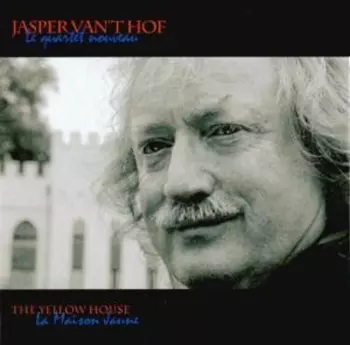 Jasper Van't Hof - le quartet nouveau: The Yellow House = La Maison Jaune