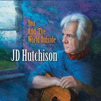 J.D. Hutchison: You And The World Outside