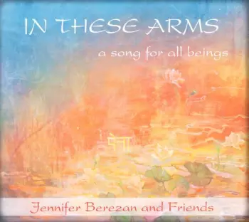 Jennifer Berezan: In These Arms, A Song For All Beings