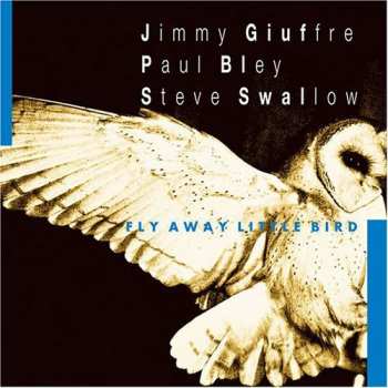 Album Paul Bley / Steve Swallow / Jimmy Giuffre: Fly Away Little Bird