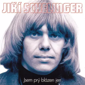 Jiří Schelinger: Jsem Prý Blázen Jen (Ty Nejlepší 1973-1981)