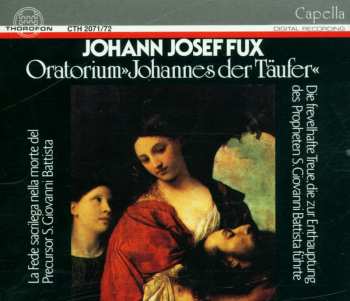 2CD Johann Joseph Fux: Oratorium »Johannes Der Täufer« La Fede Sacrilega Nella Morte Del Precursor S. Giovanni Battista = Die Frevelhafte Treue, Die Zur Enthauptung Des Propheten S. Giovanni Battista Führte