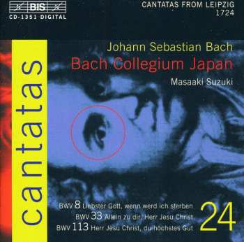 Album Johann Sebastian Bach: Cantatas 24 : BWV 8 Liebster Gott, Wenn Werd Ich Sterben - BWV 33 Allein Zu Dir, Herr Jesu Christ - BWV 113 Herr Jesu Christ, Du Höchstes Gut