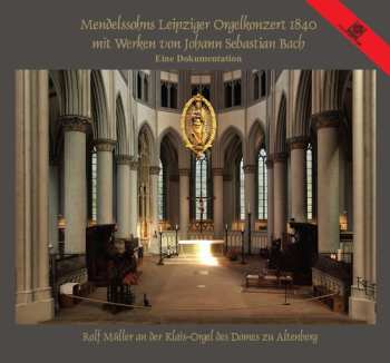 CD Johann Sebastian Bach: Mendelssohns Leipziger Orgelkonzert 1840 Mit Werken Von Johann Sebastian Bach (Eine Dokumentation)