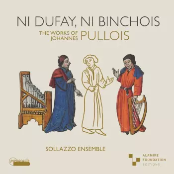 Ni Dufay, Ni Binchois - The Works Of Johannes Pullois