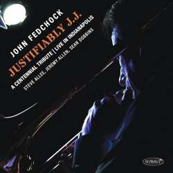Album John Fedchock Quartet: Justifiably J.j.: A Centennial Tribute Live In Indianapolis