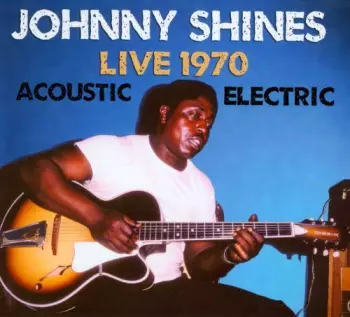 Johnny Shines: Live 1970 Acoustic & Electric