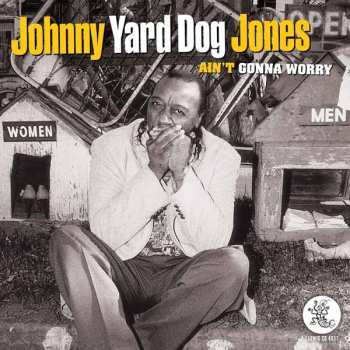CD Johnny "Yard Dog" Jones: Ain't Gonna Worry
