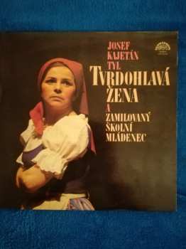 2LP Josef Kajetán Tyl: Tvrdohlavá Žena A Zamilovaný Školní Mládenec (2xLP)