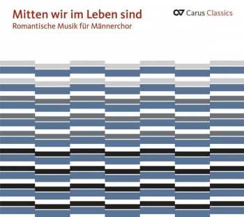 CD Felix Mendelssohn-Bartholdy: Mitten Wir Im Leben Sind: Romantische Musik Für Männerchor