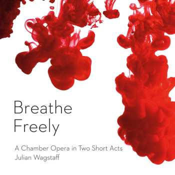 Album Julian Wagstaff: Breathe Freely (A Chamber Opera In Two Short Acts)