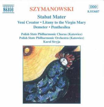 CD Karol Szymanowski: Stabat Mater / Veni Creator / Litany To The Virgin Mary / Demeter / Penthesilea