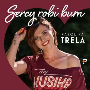 CD Karolina Trela: Sercy Robi Bum