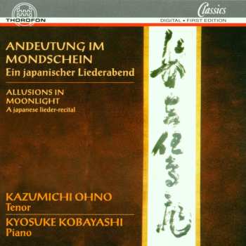 Album Kazumichi Ohno: Andeutung Im Mondschein (Ein Japanischer Liederabend) = Allusions In Moonlight (A Japanese Lieder-Recital)